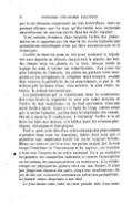 par là lui décerner simplement un titre honorifique, mais on prétend affirmer que les faits qu’elle étudie sont enchaînés naturellement les uns aux autres dans un ordre régulier. Il est certains domaines dans lesquels l’ordre des phénomènes est si apparent que les esprits les moins habitués aux spéculations scientifiques n’ont pu faire autrement que de le remarquer. Il suffit de lever les yeux au ciel pour constater la régularité avec laquelle se déroule chaque nuit la marche des étoiles, chaque mois les phases de la lune, chaque année le voyage du soleil à travers les constellations. Aux jours les plus lointains de l’histoire, les pâtres en gardant leurs troupeaux ou les navigateurs en dirigeant leurs barques, avaient déjà reconnu la périodicité de ces mouvements, et par là, ils avaient jeté les bases d’une vraie science, la plus vieille de toutes, la science astronomique. Les phénomènes qui se manifestent dans la constitution des corps bruts ou organisés ne sont pas aussi simples, et l’ordre de leur coexistence ou de leur succession n’est pas aussi facile à saisir. Aussi a-t-il fallu de longs siècles avant que la raison humaine, perdue dans le labyrinthe des choses, réussit à saisir le fil conducteur, à retrouver l’ordre et la loi dans ces faits eux-mêmes, et à édifier ainsi les sciences physiques, chimiques et biologiques. Petit à petit cette idée d’un ordre constant des phénomènes a pénétré dans tous les domaines, même dans ceux qui, à première vue, semblaient devoir lui rester toujours fermés. Même ces vents et ces flots dont les poètes avaient fait de tout temps l’emblème de l’inconstance et du caprice, ont reconnu à leur tour l’empire de cet ordre universel. On a pu constater les grandes lois auxquelles obéissent, à travers l’atmosphère ou les océans, les courants aériens ou maritimes, et la météorologie ou physique du globe a été à son tour fondée. Il n’est pas jusqu’aux chances des paris, jusqu’aux combinaisons du jeu de dés qui n’aient été soumises au calcul des probabilités. Le hasard même désormais a ses lois ! Le jour devait venir enfin où cette grande idée d’un ordre