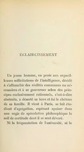 Un jeune homme, en proie aux orgueilleuses sollicitations de l’intelligence, décidé à s’affranchir des réalités communes ou nécessaires et à se gouverner selon des principes exclusivement rationnels, c’est-à-dire abstraits, a déserté sa terre et fui le château de sa famille. Il vient à Paris, se fait étudiant d’agrégation, espérant apaiser dans une orgie de spéculation philosophique la soif de certitude dont il se sent dévoré. Ni la fréquentation de l’université, ni la