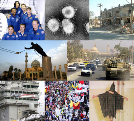 From top left, clockwise: The crew of STS-107 perished when the Space Shuttle Columbia disintegrated during reentry into Earth's atmosphere; SARS became an epidemic in China, and was a precursor to SARS-CoV-2; A destroyed building in Bam, Iran after the 2003 Bam earthquake killed 30,000 people; A U.S. Army M1 Abrams tank patrols the streets of Baghdad after the city fell to U.S.-led forces; Abuse and torture of Iraqi prisoners at Abu Ghraib prison by U.S. personnel; Protests in London against the Invasion of Iraq; "Mission Accomplished" became an ironic symbol of the protractedness of the Iraq War after President George W. Bush's infamous speech; a statue of Saddam Hussein is toppled in Baghdad after he was deposed during the Iraq War. 2003 Events Collage.png