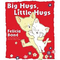 Big Hugs, Little Hugs written and illustrated by Felicia Bond Big Hugs, Little Hugs - Written and Illustrated by Felicia Bond 01.jpg