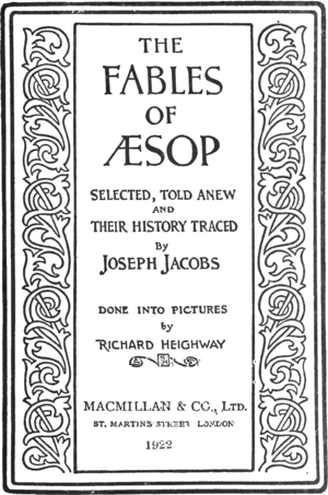 alt=THE FABLES OF ÆSOP SELECTED, TOLD ANEW AND THEIR HISTORY TRACED By JOSEPH JACOBS DONE INTO PICTURES by RICHARD HEIGHWAY MACMIILLAN & CO, Ltd. ST. MARTIN'S STREET, LONDON 1922.