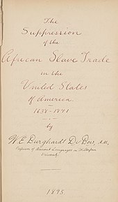 The title page of Du Bois's Harvard dissertation, Suppression of the African Slave Trade in the United States of America: 1638-1871 W. E. B. Du Bois Suppression of the African slave trade in the United States (cropped).jpg