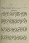 ici les raisons ou l’injustice de cette guerre, — nos Canadiens ont fait du service volontaire à côté des autres sujets britanniques. Nous sommes loyaux à condition qu’on soit simplement juste envers nous. CONCLUSION Nous croyons avoir démontré que les Franco-Canadiens sont chez eux en Ontario, comme partout ailleurs au Canada, parce qu’ils sont les premiers arrivés, parce que le droit des gens protège leur langue maternelle et leurs traditions, parce que la Coutume, la Constitution et les statuts provinciaux donnent un statut légal à leur idiome. Mais puisque ces droits sont méconnus même par ceux qui ont comme prérogative finale de bien administrer la chose publique, selon la justice et les droits acquis, nous sommes tenus de lutter constamment. Le premier de nos devoirs est la défense de nos droits, qu’on les appelle ailleurs privilèges ou autrement ; cette défense ne saurait être efficace qu’autant qu’elle reposera sur l’union serrée de tous les groupes français du Canada, et surtout de l’Ontario. Il faut viser plus haut que les castes, plus haut que les clans, plus haut que les coteries ou les partis, plus haut que le népotisme ruineux ; il faut regarder plus loin que la mesquine satisfaction des intérêts particuliers, si nous voulons atteindre le but de nos aspirations communes. Il faut aussi comprendre que les droits dont nous jouissons dans notre pays, même s’ils sont passagèrement attaqués par quelque secte, nous imposent des obligations envers l’État. Il nous faut vivre en bonne entente avec les concitoyens qui nous sont étrangers par l’origine,