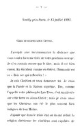 Neuilly près Paris, le 15 juillet 1893. Cher et respectable Lettré. J’accepte avec reconnaissance la dédicace que vous voulez bien me faire de votre prochain ouvrage. Je n’en connais encore que le titre, mais il est bien choisi. En Occident comme en Orient, l’humanité est ce « Bois sec qui refleurira ! » Je suis Chrétien et veux demeurer tel. Je crois que la Parole et la Raison suprême, Tao, comme l’appelle votre philosophe Lao-Tseu, s’est manifestée sur cette terre en Jésus-Christ ; mais je crois aussi que les Chrétiens ont été le plus souvent bien indignes de leur Maître. J’ajoute que dans le triste état où ils ont réduit la religion chrétienne les chrétiens sont capables de