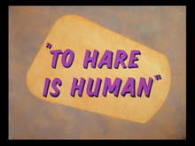 To Hare is Human title card.png