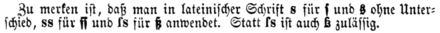 Duden – Vollständiges Orthographisches Wörterbuch der deutschen Sprache (1880):„Zu merken ist, daß man in lateinischer Schrift s [sc. rundes Antiqua-s] für ſ [langes Fraktur-s] und s [rundes Fraktur-s] ohne Unterschied,  ss [Antiqua-ss] für ſſ [langes Fraktur-ss] und ſs [langes und rundes Antiqua-s] für ß [Fraktur-Eszett-Ligatur] anwendet. Statt ſs [langes und rundes Antiqua-s] ist auch ß [Antiqua-Eszett-Ligatur] zulässig.“