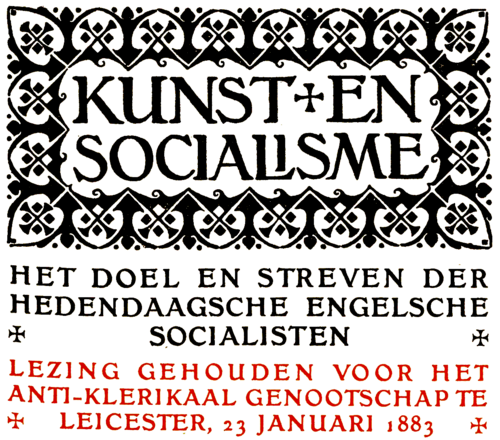 KUNST EN SOCIALISME HET DOEL EN STREVEN DER HEDENDAAGSCHE ENGELSCHE SOCIALISTEN LEZING GEHOUDEN VOOR HET ANTI-KLERIKAAL GENOOTSCHAP TE LEICESTER, 23 JANUARI 1883