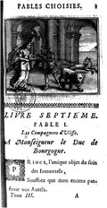 FABLE I. Les Compagnons d’Uliſſe. À Monſeigneur le Duc de Bourgogne. Prince, l’unique objet du ſoin des Immortels, Souffrez que mon encens parfume vos Autels.