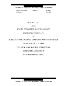 Report of the Select Committee on Intelligence United States Senate on Russian Active Measures Campaigns and Interference in the 2016 U. S. Election, Volume 4 - Review of the Intelligence Community Assessment with Additional Views Report of the Select Committee on Intelligence United States Senate on Russian Active Measures Campaigns and Interference in the 2016 U. S. Election, Volume 4 - Review of the Intelligence Commnuity Assessment with Additional Views.pdf