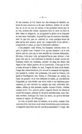 Tu me connais. Je t’ai bercé sur des champs de bataille, au bruit de mes tonnerres et de mes fanfares. Enfant de ce siècle, tu es né au son du canon, et les premiers morts que tu as vus, avaient des balles ennemies dans le cœur ou dans la tête. Dans ce temps-là, on m’appelait la gloire et tu bégayas ce mot sans l’entendre. Aujourd’hui que tes cheveux blanchissent et que ton pas se ralentit, tu veux quelque chose de plus qu’un mot sonore pour me comprendre et me saluer : comprends et salue, je suis la fraternité sublime ! « Les peuples sont frères, les hommes doivent vivre en paix, la gloire sans l’équité n’est qu’une chimère : je le sais mieux que toi, moi qui ai tant sacrifié de victimes humaines. Eh bien, c’est pour cela qu’aujourd’hui je suis debout ; c’est pour cela que je vais embraser le monde et armer encore les hommes contre les hommes, arroser de sang les fleurs des Alpes et les riches guérets de la Lombardie. C’est que le fort a voulu écraser le faible, et moi, l’esprit de lutte et de fierté, l’ange des rémunérations, j’ai secoué le sommeil de l’égoïste, j’ai suscité le vouloir des puissants, j’ai armé la France, j’ai parlé à l’intelligence des riches, à l’héroïsme du soldat, au cœur du peuple : et je vais défendre le faible, je vais délivrer l’opprimé, je vais rendre une terre volée à ses légitimes possesseurs, je vais secourir un peuple qui veut redevenir lui-même. Adieu, je suis pressée, rapide comme l’éclair, résolue comme la foi. Toi, pauvre poëte, regarde fleurir les bluets et courir les nuages, puisque tu ne peux marcher dans mon chemin terrible ; mais que ton cœur me suive, ou qu’il se flétrisse comme le figuier de l’Évangile. » La voix se perdit dans le lointain, et je sortis comme d’un nouveau rêve. Qui donc avait ainsi traversé ma paix intérieure, et emporté mon âme loin de son doux sanctuaire ? L’ange des