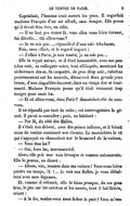 Cependant, l’homme avait ouvert les yeux. Il regardait madame François d’un air effaré, sans bouger. Elle pensa qu’il devait être ivre, en effet. — Il ne faut pas rester là, vous allez vous faire écraser, lui dit-elle… Où alliez-vous ? — Je ne sais pas…, répondit-il d’une voix très-basse. Puis, avec effort, et le regard inquiet : — J’allais à Paris, je suis tombé, je ne sais pas… Elle le voyait mieux, et il était lamentable, avec son pantalon noir, sa redingote noire, tout effiloqués, montrant les sécheresses des os. Sa casquette, de gros drap noir, rabattue peureusement sur les sourcils, découvrait deux grands yeux bruns, d’une singulière douceur, dans un visage dur et tourmenté. Madame François pensa qu’il était vraiment trop maigre pour avoir bu. — Et où alliez-vous, dans Paris ? demanda-t-elle de nouveau. Il ne répondit pas tout de suite ; cet interrogatoire le gênait. Il parut se consulter ; puis, en hésitant : — Par là, du côté des Halles. Il s’était mis debout, avec des peines infinies, et il faisait mine de vouloir continuer son chemin. La maraîchère le vit qui s’appuyait en chancelant sur le brancard de la voiture. — Vous êtes las ? — Oui, bien las, murmura-t-il. Alors, elle prit une voix brusque et comme mécontente. Elle le poussa, en disant : — Allons, vite, montez dans ma voiture ! Vous nous faites perdre un temps, là !… Je vais aux Halles, je vous déballerai avec mes légumes. Et, comme il refusait, elle le hissa presque, de ses gros bras, le jeta sur les carottes et les navets, tout à fait fâchée, criant : — À la fin, voulez-vous nous ficher la paix ! Vous