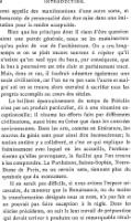 différent appelle des manifestations d’une autre sorte, et beaucoup de personnalité doit être mise dans une imitation pour la rendre acceptable. Bien que les principes dont il vient d’être question aient une portée générale, nous ne les examinerons qu’au point de vue de l’architecture. On a cru longtemps et on se plaît encore souvent à répéter qu’il n’existe qu’un seul type du beau, par conséquent, que le but à poursuivre est très clair et parfaitement tracé. Mais, dans ce cas, il faudrait admettre également une seule civilisation, car l’un ne va pas sans l’autre et malgré soi on se trouve alors entraîné à sacrifier tous les progrès accomplis au cours des siècles. Le brillant épanouissement du temps de Périclès n’est pas un produit particulier, dû à une situation exceptionnelle ; il résume les efforts faits par différentes civilisations, aussi bien en Grèce que dans les contrées environnantes. Dans les arts, comme en littérature, les œuvres de génie sont pour ainsi dire inconscientes ; la nation entière y a collaboré, et c’est ce qui explique le frémissement avec lequel on les accueille, l’enthousiasme qu’elles provoquent, la facilité que l’on trouve à les comprendre. Le Parthénon, Sainte-Sophie, Notre-Dame de Paris, en un certain sens, tiennent plus du symbole que du monument. Il ne serait pas difficile, si nous avions l’espace nécessaire, de montrer que la Renaissance, ou du moins la transformation désignée sous ce nom, n’a pas fait et ne pouvait pas faire exception à la règle. Dans les siècles précédents, on suit le lent travail de préparation qui devait arriver à produire un si remarquable