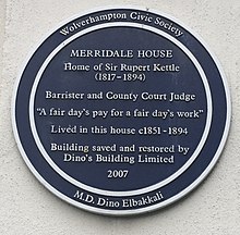 Circular plaque, with nine lines of lettering: 'Wolverhampton Civic Society / MERRIDALE HOUSE / Home of Sir Rupert Kettle (1817-1894) / Barrister and County Court Judge / "A fair day's pay for a fair day's work" / Lived in this house c1851-1894 / Building saved and restored by Dino's Building Limited / 2007 / M.D. Dino Elbakkali'