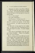 — Monsieur, lui dit-il, je suis Pierre d’Iberville… Oh ! ne croyez pas que j’épouse la querelle de ma famille. Je ne suis pas marchand, moi ! Hier, j’arrivai de Paris, où l’on me parla de vous avec grands éloges. — On y a bien changé ! — Je vis M. de Frontenac… — Ah ! Frontenac ! s’il était encore ici !… — Mais il vous sert fort bien, là-bas, puisqu’il détruit la calomnie des envieux. Il me narra vos actes glorieux. Je voulais vous dire mon admiration. La Salle jette un long regard sur son compagnon. Sa figure perd le pli d’amertume qui ne la quitte plus depuis des années. Ce petit enseigne lui plaît. — Mon frère de Saint-Sulpice reçut hier quelques bonnes bouteilles. Venez à ma chambre. Nous leur ferons honneur. Mis en confiance, M. de La Salle fait le récit de son voyage, tout le long du fleuve à l’eau bourbeuse et blanche. Jusqu’à la mer du sud, parmi d’étranges tribus, il a surmonté des obstacles inouïs, couru des dangers sans nombre. Le succès l’a payé de ses peines, mais reste à reconnaître l’entrée de ce fleuve par la mer, afin de créer des communications directes avec la France : on ne s’y ren-