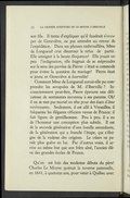 son fils. Il tenta d’expliquer qu’il faudrait s’occuper de Geneviève, ne pas attendre au retour de l’expédition. Dans ses phrases embrouillées, Mme de Longueuil crut discerner le refus de partir. Elle atteignit à la haute éloquence ! Elle jouait un peu l’indignation, elle feignait de se méprendre sur le sens des paroles de Pierre : c’était si commode pour éviter la question du mariage ! Pierre était si jeune et Geneviève si écervelée ! Comment Mme de Longueuil aurait-elle pu comprendre les scrupules de M. d’Iberville ? Inconsciemment peut-être, Pierre éprouve une délicatesse de sentiments inconnue à ses parents. Oh ! il ne se met pas martel en tête pour des états d’âme intéressants. Seulement, il est allé à Versailles ; il fréquente les élégants officiers venus de France ; il fait figure de gentilhomme. Peu à peu, il a eu de l’honneur une conception plus subtile. Il est de la seconde génération d’une famille ascendante, de la génération qui a franchi l’étape, qui s’éloigne de la rudesse des origines. Le vilain ne paraît plus guère en lui. Par d’autres voies, il arrive au même but que son frère aîné, l’ancien élève des grandes écoles de France. Qu’on est loin des modestes débuts du père ! Charles Le Moyne quittait la taverne paternelle, en 1641, à quatorze ans, pour venir à Québec avec