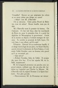 Versailles ? Encore un qui méprisera les colons et ne saura même pas diriger un canot ! — Mais ! c’est M. d’Iberville ! On se retourne. Cette petite Picoté de Belestre, tout de même ! Bonne famille, mais pas de tête. M. d’Iberville saute le premier du bateau. On l’entoure. Il s’est fait beau chez les marchands de Paris où, pour la première fois, il a porté les dépêches de Monseigneur le gouverneur. Garde de la marine au départ, il revient enseigne de vaisseau. Sa carrière se poursuit de belle façon. On voit bien, à son allure, qu’il le sait ! Effusions. Entouré de sa nombreuse famille, il se dirige vers le logis de son père, rue Saint-Charles, quand, devant le séminaire de Saint-Sulpice, il voit sortir l’abbé Cavelier, avec un homme très grand qu’il ne reconnaît pas. — Qui est-ce ? — Robert Cavelier, frère de l’abbé. Il revient des pays d’en bas. Il se fait appeler M. de La Salle, maintenant ! M. de Longueuil prononce ces paroles avec un grand mépris, oubliant que, dix ans plus tôt, lui-même ne s’appelait que Charles Le Moyne. M. d’Iberville suit du regard l’homme à la figure hautaine. Son père gronde. — Heureusement, M. de Frontenac est retour-