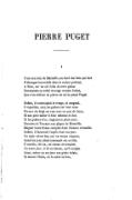 PIERRE PUGET ___________ I C’est non loin de Marseille, au bord des flots qui font D’étranges bas-reliefs dans le rocher profond, À Séon, sur un sol riche de terre glaise Durcissante au soleil et rouge comme braise, Que d’un tailleur de pierre est né le grand Puget. Enfant, il contemplait le rivage, et songeait. Il regardait, ravi, les potiers sur leur roue Former du doigt un vase avec un peu de boue, Et son père tailler le bloc informe et dur, Et les galères d’or, cinglant en plein azur, Errantes de Toscane aux plages de Marseille, Baigner leurs flancs sculptés dans l’écume vermeille. Enfant, il façonnait l’argile dans ses jeux. Un aigle volant bas, par un temps orageux, Ayant un jour plané menaçant sur sa tête, Il modela, dit-on, cet oiseau de tempête. Un autre jour, il fit un bateau, qu’il sculpta. Ainsi, même en ses jeux son génie éclata, Et devers l’Italie, où le soleil se lève,