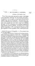 —— 1691 * 1315 — De Coulanges à Lamoignon. A Rome, ce 30e janvier 1691. Voilà donc notre saint-père qui tire pays, et qui laisse à son successeur l’honneur de nous donner des bulles : la cangrène[8]est à sa jambe, et une bonne fluxion lui est tombée cette nuit sur la poitrine[9]. Envoyez-nous vitement tous Messieurs les cardinaux[10], et bonne compagnie pour nous consoler de voir notre retour aux calendes grecques. Si M. de Chaulnes a eu meilleure opinion du pape mourant qu’il ne méritoit, au moins ne l’a-t-il pas gardée longtemps, et M. le cardinal de Fourbin ne doit pas se plaindre de son pontificat. Dieu veuille que les tré-