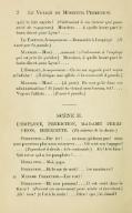 qu’il le fait exprès ! (S’adressant à un facteur qui passe suivi de voyageurs.) Monsieur… à quelle heure part le train direct pour Lyon ?… Le Facteur, brusquement. — Demandez à l’employé. (Il sort par la gauche.) Majorin. — Merci… manant ! (S’adressant à l’employé qui est près du guichet.) Monsieur, à quelle heure part le train direct pour Lyon ?… L’employé, brusquement. — Ça ne me regarde pas ! voyez l’affiche. (Il désigne une affiche à la cantonade à gauche.) Majorin. — Merci… (À part.) Ils sont polis dans ces administrations ! Si jamais tu viens à mon bureau, toi !… Voyons l’affiche… (Il sort à gauche.) Scène II. L’EMPLOYÉ, PERRICHON, MADAME PERRICHON, HENRIETTE. (Ils entrent de la droite.) Perrichon. — Par ici !… ne nous quittons pas ! nous ne pourrions plus nous retrouver… Où sont nos bagages ?… (Regardant à droite ; à la cantonade.) Ah ! très bien ! Qui est-ce qui a les parapluies ?… Henriette. — Moi, papa. Perrichon. — Et le sac de nuit ?… les manteaux ?… Madame Perrichon. — Les voici ! Perrichon. — Et mon panama ?… Il est resté dans le fiacre ! (Faisant un mouvement pour sortir et s’arrêtant.) Ah ! non ! je l’ai à la main !… Dieu ! que j’ai chaud !