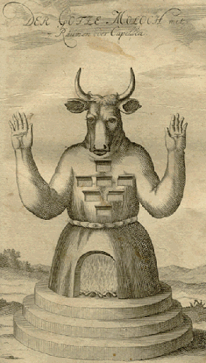 Der Gotze Moloch mit 7 Raumen oder Capellen
; "The idol Moloch with seven chambers or chapels" in Die Alten Judischen Heiligthumer
, by Johann Lund, early eighteenth century. The illustration contains elements derived from the medieval rabbinical tradition. Moloch the god.gif