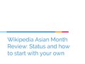"Wikipedia Asian Month Review: Status and how to start with own", 2018.