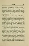 Moyen Âge, bien différente de celle du nord de la France qui a fait naître Rabelais et la plupart des humanistes français… Voilà aussi pourquoi les femmes prennent une part si vive à la vie littéraire de Lyon, beaucoup plus que dans aucune autre ville de la France. » On comprend, dès lors, avec quelle force a grandi à Lyon le goût des belles lettres, facilité encore par l’extraordinaire développement de l’imprimerie dans notre ville. Des typographes tels que Seb. Gryphe, Jean de Tournes, Jean Frellon qui hébergeait Calvin, Étienne Dolet correcteur chez Gryphe, François Juste l’éditeur de Rabelais, tout dévoués à l’œuvre de Renaissance, ne pouvaient qu’attirer les érudits et les humanistes. Ceux-ci affluèrent en grand nombre. Bonaventure des Périers demeurait à Lyon depuis 1535 pour collaborer avec Dolet à la publication des Commentaires de la langue latine. Rabelais y séjourne depuis l’été 1532 jusque vers la fin de 1538. Il remplit ses fonctions de médecin à l’Hôtel-Dieu avec si peu de zèle qu’il se voit congédié. C’est durant son séjour à Lyon qu’il lui naît un fils naturel — Théodule Rabelais — qui ne vécut que deux ans, mais que son père reconnut en lui donnant son nom. Marot vient en 1536 à Lyon. Il est tellement enchanté de