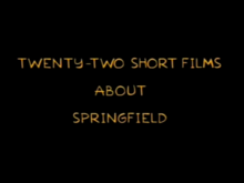 22 Short Films About Springfield title card.png