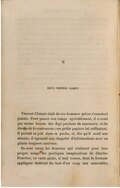 II DEUX BONNES LAMES Vincent Chanut était de ces hommes qui ne s’ennuient jamais. Pour passer son temps agréablement, il n’avait pas même besoin des Sept parfums du sanctuaire, ni du Jardin de la controverse ; ses petits papiers lui suffisaient. Il portait sa joie dans sa poche, et, dès qu’il avait une minute, il égrenait son chapelet d’informations avec un plaisir toujours nouveau. Ils sont rares, les heureux qui réalisent pour leur propre usage les poétiques imaginations de Charles Fourrier, ce vaste génie, si mal connu, dont la formule appliquée mettrait fin tout d’un coup aux misérables