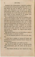 Comment cette métamorphose s’était-elle produite ? Il n’y avait aucun changement appréciable dans la toilette décrite par nous au début de l’entrevue de ce matin, entre Domenica et sa belle petite ; la coiffure seule avait été refaite à la hâte et sans aucune affectation d’austérité. On n’avait même pas ajouté de bonnet pour rendre le front maussade, ni de guimpe pour crier : « Voyez jusqu’où monte ma pudeur ! » il n’y avait rien par le fait, sinon la comédienne elle-même et son prodigieux mérite. Sa volonté la transformait dans une mesure très-large, mais en même temps très-sobre, sans invraisemblance ni choc par la simple suppression des prestiges qui étaient le fruit de son art, aidé par l’étrange et longue complicité de la nature. Elle était belle à cette heure comme le sont les belles femmes ayant passé quarante ans, tristes de leur jeunesse perdue, et réfugiées aux étages les plus inaccessibles du sérieux. Elle salua M. Chanut avec une bienveillance grave et l’invita du geste à se rasseoir en disant : — Je vous demande pardon de vous avoir fait attendre. — C’est bien à madame la baronne de Vaudré que j’ai l’honneur de parler ? demanda Vincent Chanut respectueusement. — Oui, répondit Laure, qui s’assit à son tour. Elle tira de sa poche la carte de Vincent, qu’elle relut attentivement, puis elle releva sur lui son regard. — Tout d’abord, dit-elle, je vous remercie de