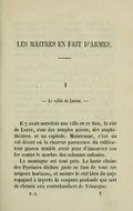 LES MAÎTRES EN FAIT D’ARMES. I — La vallée de Louron. — Il y avait autrefois une ville en ce lieu, la cité de Lorre, avec des temples païens, des amphithéâtres et un capitole. Maintenant, c’est un val désert où la charrue paresseuse du cultivateur gascon semble avoir peur d’émousser son fer contre le marbre des colonnes enfouies. La montagne est tout près. La haute chaîne des Pyrénées déchire juste en face de vous ses neigeux horizons, et montre le ciel bleu du pays espagnol à travers la coupure profonde qui sert de chemin aux contrebandiers de Vénasque.