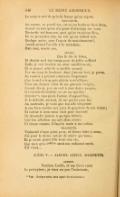 Le mépris suit de près la faveur qu’on rejette. Marinette Au moins, en pareil cas, est-ce un bonheur bien doux Quand on sait qu’on n’a point d’avantage sur vous. Marinette eut bon nez, quoi qu’on en puisse dire, De ne permettre rien un soir qu’on vouloit rire. Quelque autre, sous espoir de matrimonion, Auroit ouvert l’oreille à la tentation ; Mais moi, nescio vos. Lucile Que tu dis de folies, Et choisis mal ton temps pour de telles saillies ! Enfin je suis touchée au cœur sensiblement ; Et si jamais celui de ce perfide amant, Par un coup de bonheur, dont j’aurois tort, je pense, De vouloir à présent concevoir l’espérance (Car le ciel a trop pris plaisir à m’affliger, Pour me donner celui de me pouvoir venger), Quand, dis-je, par un sort à mes desirs propice, Il reviendroit m’offrir sa vie en sacrifice, Détester à mes pieds l’action d’aujourd’hui, Je te défends surtout de me parler pour lui : Au contraire, je veux que ton zèle s’exprime À me bien mettre aux yeux la grandeur de son crime ; Et même, si mon cœur étoit pour lui tenté De descendre jamais à quelque lâcheté, Que ton affection me soit alors sévère, Et tienne comme il faut la main à ma colère. Marinette Vraiment, n’ayez point peur, et laissez faire à nous : J’ai pour le moins autant de colère que vous ; Et je serois plutôt fille toute ma vie, Que mon gros traître aussi me redonnât envie. S’il vient… Scène II, 5 Albert Rentrez, Lucile, et me faites venir Le précepteur : je veux un peu l’entretenir,