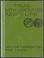 (1886) Talks with Socrates about life -looking onward to the truth - by SOCRATES.jpg