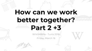 WikiIndaba Presenation: How do we work better together - Part 2+3