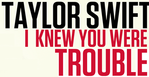 I Knew You Were Trouble