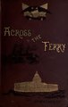 Across the ferry- first impressions of America and its people (IA acrossferryfirst00macaiala).pdf