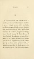 II Je m’étais retiré là vers la fin de 1833, à une époque où je cherchais encore ma voie à travers le vaste monde, attiré vers Paris par la passion de l’étude, retenu dans ce coin par l’amour du sol natal et les chers souvenirs de l’enfance. Si j’ajoute que j’y vivais chez le recteur de Notre-Dame, et dans l’intimité des chouans les plus déterminés, il ne faudra pas qu’on me prenne pour un dévot ni pour un légitimiste : quoique je ne fusse alors qu’un enfant, je n’avais presque plus de droits au premier de ces titres, et je n’en ai jamais eu au