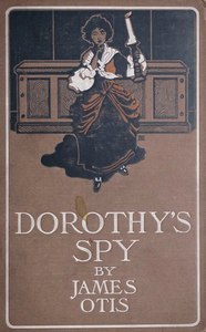 Dorothy's spy; a story of the first "fovrth of Jvly" celebration, New York, 1776.djvu