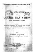 PUBLICATIONS DE LA SOCIÉTÉ POUR L’ÉTUDE DES LANGUES ROMANES xxiii LA CHANSON des QUATRE FILS AYMON D’après le manuscrit La Vallière AVEC Introduction, description des manuscrits, notes au texte et principales variantes, Appendice où sont complétés l’examen et la comparaison des manuscrits et des diverses rédactions Par Ferdinand CASTETS Doyen honoraire de la faculté de lettres de Montpellier MONPELLIER COULET ET FILS, ÉDITEURS libraires de l’université GRAND’RUE, 5 1909