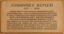 Johannes Kepler 1571–1630 lehrte hier an der einstigen protestantischen Stiftsschule 1594–1599 als Professor für Mathematik. In Graz schrieb er sein erstes astronomisches Werk „Das Geheimnis des Weltenbaues“, das ihn im ganzen Abendland berühmt machte. 1600 musste er im Zuge der Gegenreformation Graz verlassen und wurde am Hofe Kaiser Rudolf II. in Prag Mitarbeiter und Nachfolger Tycho de Brahes. Die evangelische Stiftsschule wurde geschlossen und in ein Kloster der Klarissinen umgewandelt.