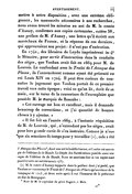 mettre à notre disposition, avec une extrême obligeance, les manuscrits nécessaires à nos recherches, nous avons trouvé les minutes au net de M. le comte d’Aunay, conformes aux copies cartonnées, cotées 38, une préface de M. d’Aunay, une lettre qu’il écrivit aux maréchaux de France, et la réponse de ces derniers, qui approuvaient son projet ; il n’eut pas d’exécution. En 1740, des libraires de Leyde imprimèrent in-4o le Mémoire, pour servir d’instruction dans la conduite des siéges, que Vauban avait fait en 1669 pour M. de Louvois. Le confondant avec le Traité de l’Attaque des Places, ils l’annoncèrent comme ayant été présenté au roi Louis XIV en 1704. Il peut être curieux de connaître le jugement que Vauban portait de ce premier travail vers cette époque ; voici ce qu’on lit, écrit de sa main, sur le verso de la couverture de l’exemplaire que possède M. le marquis de Rosanbo : « Cet ouvrage est bon et excellent, mais il demande beaucoup de corrections, et j’ai quantité de bonnes choses à y ajouter. » « Il fut fait en l’année 1669, à l’instante réquisition de M. de Louvois, qui, n’entendant pas les siéges, avait pour lors grande envie de s’en instruire. Comme je n’eus que six semaines de temps pour y travailler[5], cela a été