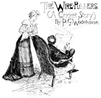 THE WIRE-PULLERS. ( A Cricket Story.) by P. G. Wodehouse.