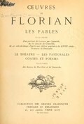 ŒUVRES DE FLORIAN LES FABLES illustrées d’un portrait de florian par Queverdo, de 80 dessins de Granville, de 40 culs-de-lampe d’après une édition populaire du XVIIIe siècle. Gravures de Demoulin. LE THÉATRE - LES PASTORALES CONTES ET POÉSIES illustrés des dessins de Marillier et de Queverdo. COLLECTION DES GRANDS CLASSIQUES FRANÇAIS ET ÉTRANGERS 26, rue ampère, PARIS (XVIIe) Tous droits réservés