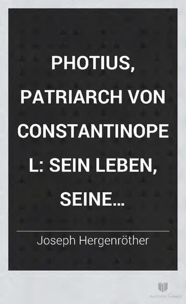 File:Photius, Patriarch von Constantinopel sein Leben, seine Schriften und das griechische Schisma (IA bub gb VCg3AQAAIAAJ).pdf