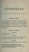 LYSISTRATA. LYSISTRATA SEULE. Voyez un peu. Si l’on avait invité les femmes à venir au temple de Bacchus[1], ou de Pan[2] ou de Vénus Coliade[3], ou de Génétyllide[4], la foule des tambourins ne permettrait pas de se retourner ici ; mais aucune ne se presse d’y venir. Voici cependant une voisine qui commence à mettre le nez dehors. LYSISTRATA, CALONICE. LYSISTRATA. Bonjour, Calonice. CALONICE. Bonjour, Lysistrata. D’où te vient cet air inquiet ? Déride-toi, ma chère : ces sourcils froncés ne te vont pas. LYSISTRATA. Le sang, Calonice, me bout dans les veines : notre sexe