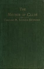 Miniatuur voor Bestand:The mother of clubs- Caroline M. Seymour Severance&#160;; an estimate and an appreciation (IA motherofclubscarx00severich).pdf