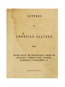 Letters on American slavery from Victor Hugo, de Tocqueville, Emile de Girardin, Carnot, Passy, Mazzini, Humboldt, O. Lafayette.djvu