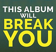 Ein gelb-weißer Text mit der Aufschrift „THIS ALBUM WILL BREAK YOU“.