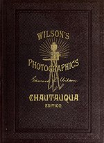 Thumbnail for File:Wilson's photographics - a series of lessons, accompanied by notes, on all the processes which are needful in the art of photography (IA wilsonsphotograp00wils 1).pdf