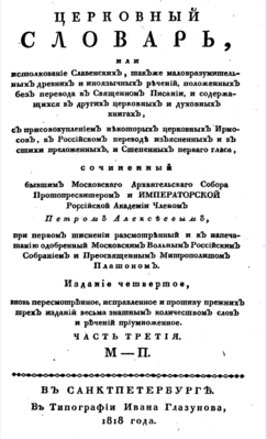 P. A. Alekseev.  "Kirchenwörterbuch oder die Verwendung altslawischer Redewendungen sowie fremder Sprachen ohne Übersetzung in der Heiligen Schrift und anderen Kirchenbüchern."  Die vierte Auflage, nochmals überarbeitet, korrigiert und gegenüber den drei vorangegangenen Auflagen um eine sehr edle Zahl von Wörtern und Sprüchen vermehrt;  in St. Petersburg, in der Druckerei von Ivan Glazunov.  1818;  Teil 3