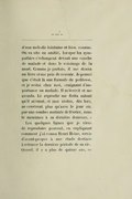 d’une mélodie lointaine et bien connue. On va vite en amitié, lorsque les sympathies s’échangent devant une couche de malade et dans le voisinage de la mort. Comme je partais, il me donna un livre et me pria de revenir. Je pensai que c’était là une formule de politesse, et je restai chez moi, craignant d’importuner un malade. Il m’écrivit et me gronda. Le reproche me flatta autant qu’il m’émut, et mes visites, dès lors, ne cessèrent plus qu’avec le jour où, par une sombre matinée de février, nous le menâmes à sa dernière demeure. » Les quelques lignes que je viens de reproduire peuvent, en expliquant comment j’ai connu Henri Heine, servir d’avant-propos à une étude destinée à retracer la dernière période de sa vie. Quand, il y a plus de quinze ans, ce